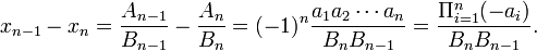 
x_{n-1} - x_n = \frac{A_{n-1}}{B_{n-1}} - \frac{A_n}{B_n} = 
(-1)^n \frac{a_1a_2\cdots a_n}{B_nB_{n-1}} = \frac{\Pi_{i=1}^n (-a_i)}{B_nB_{n-1}}.\,
