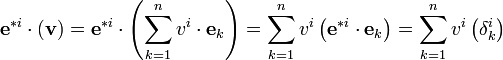 {{\mathbf{e}}^{*i}}\cdot \left( \mathbf{v} \right)={{\mathbf{e}}^{*i}}\cdot \left( \sum\limits_{k=1}^{n}{{{v}^{i}}\cdot {{\mathbf{e}}_{k}}} \right)=\sum\limits_{k=1}^{n}{{{v}^{i}}\left( {{\mathbf{e}}^{*i}}\cdot {{\mathbf{e}}_{k}} \right)}=\sum\limits_{k=1}^{n}{{{v}^{i}}\left( \delta _{k}^{i} \right)}