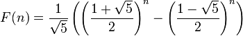 
   F(n) =
   \frac{1}{\sqrt{5}}
   \left(
      \left(
         \frac{1+\sqrt{5}}{2}
      \right)^n -
      \left(
         \frac{1-\sqrt{5}}{2}
      \right)^n
   \right)
