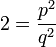 2 = \frac{p^2}{q^2}