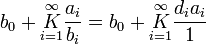 
b_0 + \underset{i=1}{\overset{\infty}{K}} \frac{a_i}{b_i} = 
b_0 + \underset{i=1}{\overset{\infty}{K}} \frac{d_i a_i}{1}\,
