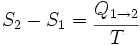S_2 - S_1 = \begin{matrix} \cfrac{Q_{1 \to 2}}{T} \end{matrix}