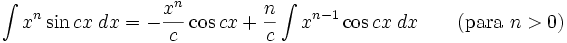 \int x^n\sin cx\;dx = -\frac{x^n}{c}\cos cx+\frac{n}{c}\int x^{n-1}\cos cx\;dx \qquad\mbox{(para }n>0\mbox{)}