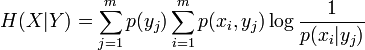 H(X|Y) = \sum_{j=1}^m p(y_j) \sum_{i=1}^m p(x_i, y_j) \log \frac{1}{p(x_i|y_j)} \,