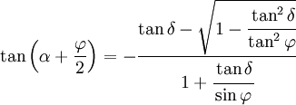 \tan\left(\alpha + \frac{\varphi}{2}\right) = -
\frac{\tan \delta-\sqrt{1-\cfrac{\tan^2\delta}{\tan^2\varphi}}}{1+\cfrac{\tan \delta}{\sin \varphi}}