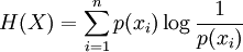 H(X)   = \sum_{i=1}^n p(x_i) \log \frac{1}{p(x_i)} \,