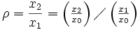  \rho = \frac{ x_2 }{ x_1 } = \left( \tfrac{x_2}{x_0} \right) \diagup \left( \tfrac{x_1}{x_0}\right) 