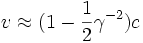 v \approx (1-\frac {1} {2} \gamma ^{-2})c