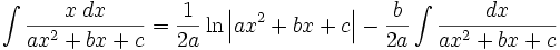 \int\frac{x\;dx}{ax^2+bx+c} = \frac{1}{2a}\ln\left|ax^2+bx+c\right|-\frac{b}{2a}\int\frac{dx}{ax^2+bx+c}