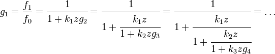 g_1 = \frac{f_1}{f_0} = \cfrac{1}{1 + k_1 z g_2} = \cfrac{1}{1 + \cfrac{k_1 z}{1 + k_2 z g_3}}
 = \cfrac{1}{1 + \cfrac{k_1 z}{1 + \cfrac{k_2 z}{1 + k_3 z g_4}}} = \dots\ 