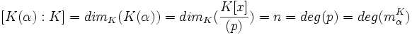 [K(\alpha):K]= dim_K(K(\alpha))= dim_K(\frac{K[x]}{(p)})= n =deg(p)=deg(m_{\alpha}^K)
