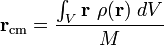 \mathbf r_\text{cm}= \frac{\int_V \mathbf r \ \rho (\mathbf {r}) \ dV}{M} 