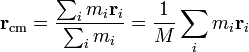 \mathbf r_{\text{cm}}=\frac{\sum_i m_i\mathbf r_i}{\sum_i m_i}=\frac{1}{M}\sum_i m_i\mathbf r_i 