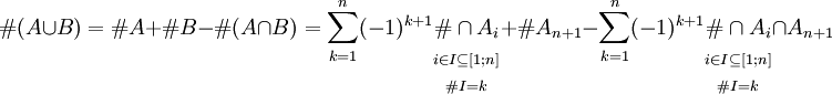  \#(A \cup B) = \# A + \# B - \# (A \cap B) = \sum_{k=1}^n (-1)^{k+1} \begin{matrix} { } \\ { } \\ \# \cap A_i \\ { }_{i \in I \subseteq [1;n]} \\ { }_{\# I = k} \end{matrix} + \# A_{n+1} - \sum_{k=1}^n (-1)^{k+1} \begin{matrix} { } \\ { } \\ \# \cap A_i \\ { }_{i \in I \subseteq [1;n]} \\ { }_{\# I = k} \end{matrix} \cap A_{n+1} 