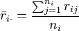 \bar{r}_{i\cdot} = \frac{\sum_{j=1}^{n_i}{r_{ij}}}{n_i}