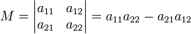 M=\begin{vmatrix} a_{11} & a_{12}  \\  a_{21} & a_{22} \end{vmatrix} = a_{11}a_{22} - a_{21}a_{12} 