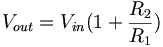 V_{out}=V_{in}(1+\frac{R_2}{R_1})