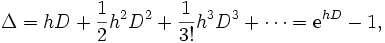  \Delta = hD + \frac12 h^2D^2 + \frac1{3!} h^3D^3 + \cdots = \mathrm{e}^{hD} - 1, 