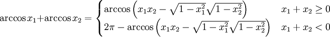 
\arccos x_1+\arccos x_2=
\begin{cases}
\arccos\left(x_1x_2-\sqrt{1-x_1^2}\sqrt{1-x_2^2}\right)&
x_1+x_2\ge0\\
2\pi-\arccos\left(x_1x_2-\sqrt{1-x_1^2}\sqrt{1-x_2^2}\right)&
x_1+x_2<0
\end{cases}
