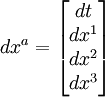 \ dx^a = \begin{bmatrix}
dt\\ dx^1 \\ dx^2 \\ dx^3 \\
\end{bmatrix}