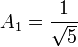 
   A_1 =
   \frac
      {1}
      {\sqrt{5}}
