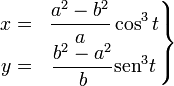  \left . \begin{matrix} x = & \displaystyle\frac {a^2 - b^2}{a} \cos ^3 t \\ y = & \displaystyle\frac {b^2 - a^2}{b} \mathrm{sen}^3 t \end{matrix} \right \}