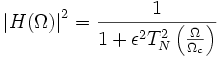 \left | H( \Omega ) \right | ^2 = \frac{1}{1+ \epsilon ^2 T_N ^2 \left ( \frac { \Omega }{ \Omega_c } \right )}