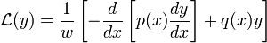 \mathcal{L}(y) = 
\frac{1}{w}\left[ -\frac{d}{dx}\left[p(x) \frac{dy}{dx} \right] + q(x) y \right]