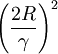 \left(\frac{2R}{\gamma}\right)^2