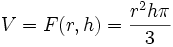 V = F(r,h) = \frac{ r^2 h \pi }{3}