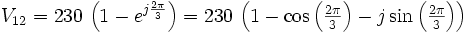  V_{12}=230\,\left(1- e^{j{2\pi\over 3}}\right)=230\,\left(1-\cos\left(\textstyle{{2\pi\over 3}}\right)-j\sin\left(\textstyle{{2\pi\over 3}}\right)\right) 