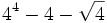 4^4 - 4 - \sqrt{4}