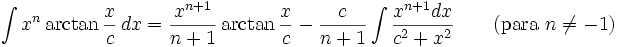 \int x^n \arctan\frac{x}{c}\,dx = \frac{x^{n+1}}{n+1}\arctan\frac{x}{c} - \frac{c}{n+1}\int\frac{x^{n+1} dx}{c^2+x^2} \qquad\mbox{(para }n\neq -1\mbox{)}