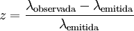 z = \frac{\lambda_{\mathrm{observada}} - \lambda_{\mathrm{emitida}}}{\lambda_{\mathrm{emitida}}}