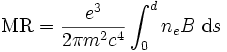 \mathrm{MR} = \frac{e^3}{2\pi m^2c^4}\int_0^d n_e B \;\mathrm{d}s