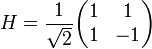 H=\frac{1}{\sqrt{2}}\begin{pmatrix} 1 & 1 \\ 1 & -1 \end{pmatrix}