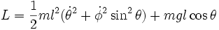 L = \frac{1}{2}ml^2(\dot{\theta}^2+ \dot{\phi}^2\sin^2\theta)+mgl\cos\theta