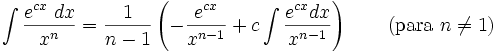 \int\frac{e^{cx}\; dx}{x^n} = \frac{1}{n-1}\left(-\frac{e^{cx}}{x^{n-1}}+c\int\frac{e^{cx} dx}{x^{n-1}}\right) \qquad\mbox{(para }n\neq 1\mbox{)}