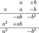 
   \begin{array}{rrr}
               &    a & +b   \\
      \times   &    a & -b   \\
      \hline
               &  -ab & -b^2 \\
           a^2 &  +ab &      \\
      \hline
           a^2 &      & -b^2
   \end{array}
