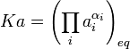 Ka = \left( \prod_{i}a_{i}^{\alpha_{i}}\right)_{eq}