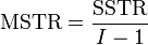 \mbox{MSTR} = \frac{\mbox{SSTR}}{I-1}