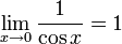 \lim_{x\to 0} \frac{1}{\cos x} = 1