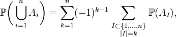 \mathbb{P}\biggl(\bigcup_{i=1}^n A_i\biggr)  =\sum_{k=1}^n (-1)^{k-1}\sum_{\scriptstyle I\subset\{1,\ldots,n\}\atop\scriptstyle|I|=k} \mathbb{P}(A_I),