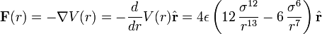  \mathbf{F}(r) = - \nabla V(r) = - \frac{d}{dr} V(r) \hat{\mathbf{r}} = 4 \epsilon \left( 12\,{\frac {{\sigma}^{12}}{{r}^{13}}}-6\,{\frac{{\sigma}^{6}}{{r}^{7}}} \right) \hat{\mathbf{r}}