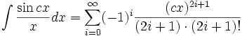 \int\frac{\sin cx}{x} dx = \sum_{i=0}^\infty (-1)^i\frac{(cx)^{2i+1}}{(2i+1)\cdot (2i+1)!}