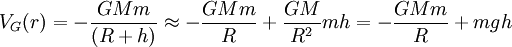  V_G(r) = -\frac{GMm}{(R+h)}
\approx -\frac{GMm}{R} +\frac{GM}{R^2}mh =
 -\frac{GMm}{R} + mgh 