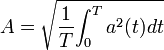 
A= \sqrt {{1 \over {T}} {\int_{0}^{T} a^2(t) dt}}
