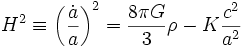 H^2 \equiv \left(\frac{\dot{a}}{a}\right)^2 = \frac{8 \pi G}{3} \rho - K\frac{c^2}{a^2}
