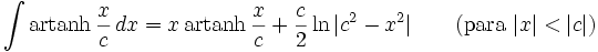 \int\mathrm{artanh}\,\frac{x}{c}\,dx = x\,\mathrm{artanh}\,\frac{x}{c} + \frac{c}{2}\ln|c^2 - x^2| \qquad\mbox{(para }|x|<|c|\mbox{)}