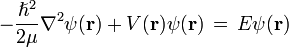 -\frac{\hslash^2}{2 \mu}\nabla^2 \psi(\mathbf{r})+V(\mathbf{r})\psi(\mathbf{r}) \, = \, E \psi(\mathbf{r})